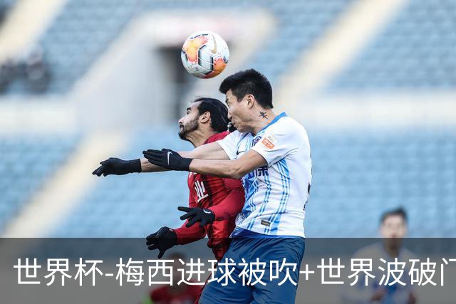 世界杯-梅西进球被吹+世界波破门 半场阿根廷1-0阿尔及利亚