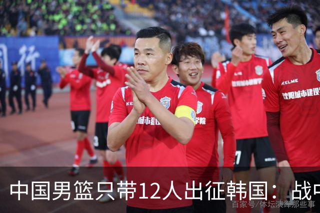 中国男篮只带12人出征韩国：战中国台北成生死战 剩9人回北京训练