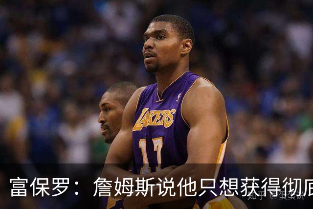 富保罗：詹姆斯说他只想获得彻底的幸福 决定将不会以金钱为导向