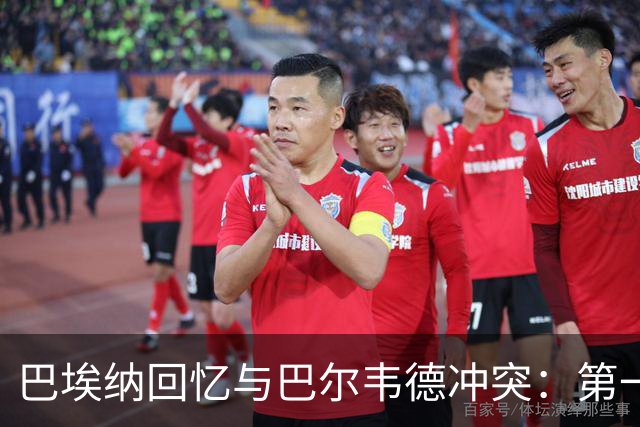 巴埃纳回忆与巴尔韦德冲突：第一次面对如此强烈的憎恨，曾想放弃