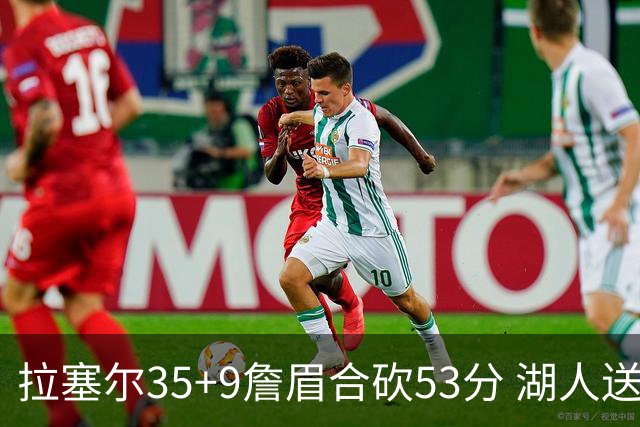 拉塞尔35+9詹眉合砍53分 湖人送活塞15连败